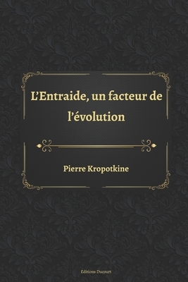 L'Entraide, un facteur de l'évolution by Peter Kropotkin