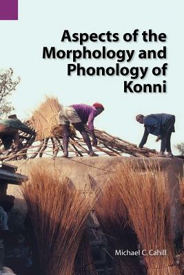 Aspects of the Morphology and Phonology of Konni by Michael Cahill