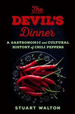 The Devil's Dinner: A Gastronomic and Cultural History of Chili Peppers by Stuart Walton