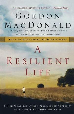 A Resilient Life: You Can Move Ahead No Matter What by Gordon MacDonald