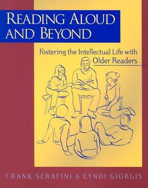 Reading Aloud and Beyond: Fostering the Intellectual Life with Older Readers by Frank Serafini, Cyndi Giorgis