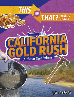 Joining the California Gold Rush: A This or That Debate by Jessica Rusick