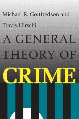 A General Theory of Crime by Michael R. Gottfredson, Travis Hirschi