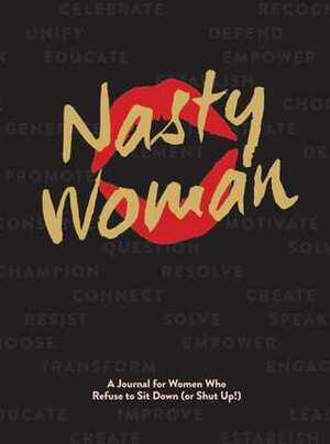 The Nasty Woman Journal: A Journal for Women Who Refuse to Sit Down (or Shut Up!) by Anna Katz
