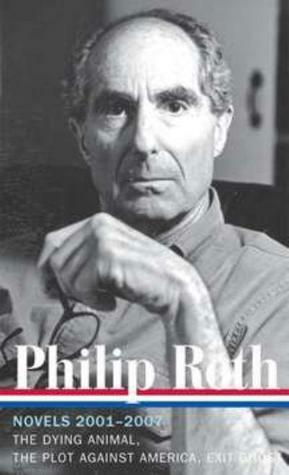 Novels 2001–2007: The Dying Animal / The Plot Against America / Exit Ghost by Philip Roth, Ross Miller