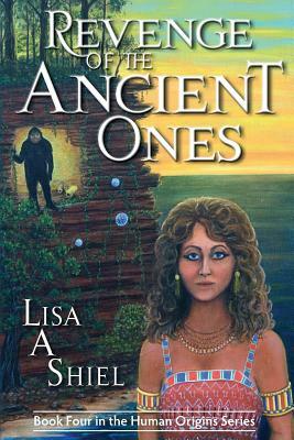 Revenge of the Ancient Ones: A Novel of Adventure, Romance & the Battle to Save the Human Race by Lisa a. Shiel