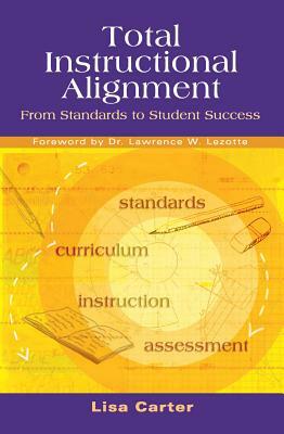 Total Instructional Alignment: From Standards to Student Success by Lisa Carter