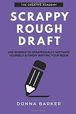 Scrappy Rough Draft: Use science to strategically motivate yourself & finish writing your book by Crystal Hunt, Donna Barker, Eileen Cook