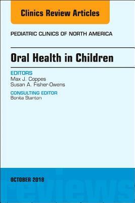 Oral Health in Children, an Issue of Pediatric Clinics of North America, Volume 65-5 by Susan A. Fisher-Owens, Max J. Coppes