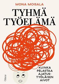 Tyhmä työelämä: Kuinka pelastaa ajatustyöläisen aivot  by Mona Moisala