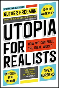 Utopia for Realists: How We Can Build the Ideal World by Rutger Bregman