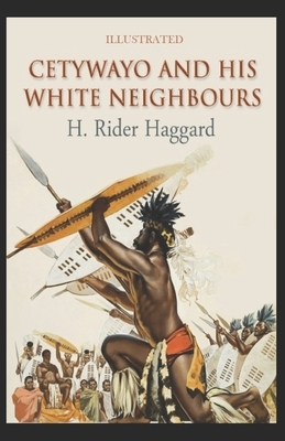 Cetywayo and His White Neighbours Illustrated by H. Rider Haggard