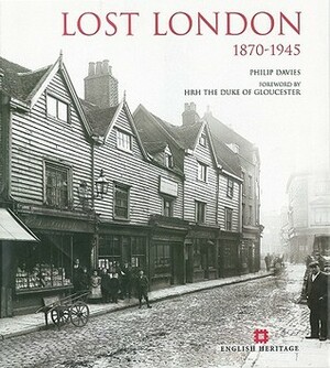 Lost London: 1870 - 1945 by The Duke of Gloucester, Philip Davies