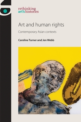 Art and Human Rights: Contemporary Asian Contexts by Jen Webb, Caroline Turner