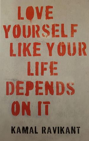 Love Yourself Like Your Life Depends on It by Kamal Ravikant