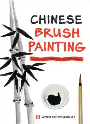Chinese Brush Painting: A Hands-On Introduction to the Traditional Art by Caroline Self, Susan Self