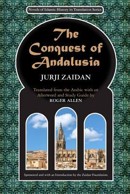 The Conquest of Andalusia: A historical novel describing the history of Spain and its circumstances before the Muslim conquest, the conquest itse by Jurji Zaidan