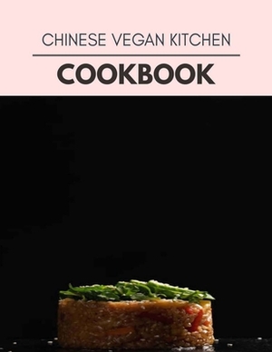 Chinese Vegan Kitchen Cookbook: Easy Recipes For Preparing Tasty Meals For Weight Loss And Healthy Lifestyle All Year Round by Michelle Walker