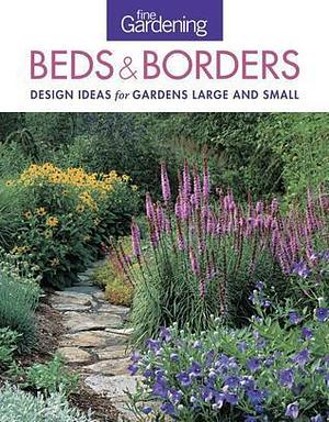 Fine Gardening Beds & Borders: design ideas for gardens large and small by Fine Gardening Magazine, Fine Gardening Magazine