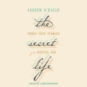 The Secret Life: Three True Stories of the Digital Age by Andrew O'Hagan