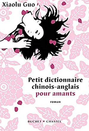 Petit dictionnaire chinois-anglais pour amants by Xiaolu Guo