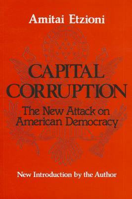 Capital Corruption: The New Attack on American Democracy by Amitai Etzioni