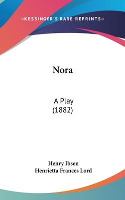 Nora: A Play (1882) by Henry Ibsen