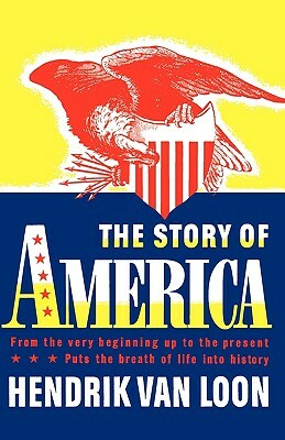 The Story of America: From the Very Beginning Up to the Present by Hendrik Willem Van Loon