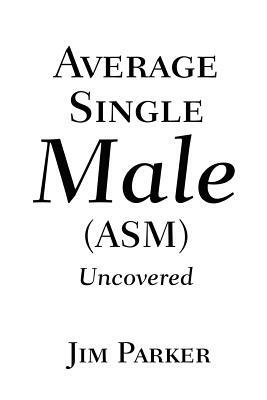 Average Single Male: (Asm) Uncovered by James Parker