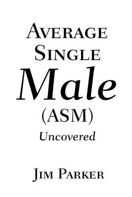 Average Single Male: (Asm) Uncovered by James Parker