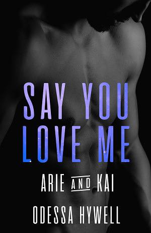 Say You Love Me: Arie & Kai by Odessa Hywell