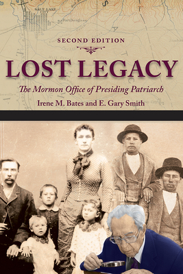 Lost Legacy: The Mormon Office of Presiding Patriarch by E. Gary Smith, Irene M. Bates