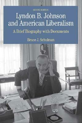 Lyndon B. Johnson and American Liberalism: A Brief Biography with Documents by Bruce J. Schulman