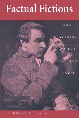 Factual Fictions: The Origins of the English Novel by Lennard J. Davis