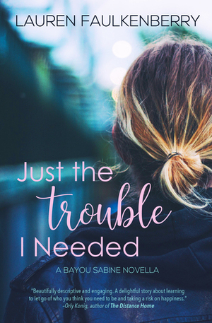 Just the Trouble I Needed by Lauren Faulkenberry