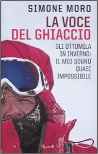 La voce del ghiaccio. Gli ottomila in inverno: il mio sogno quasi impossibile by Simone Moro