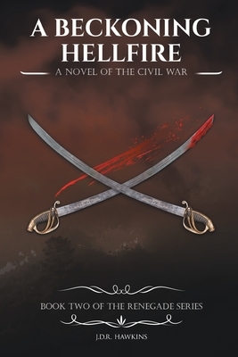 A Beckoning Hellfire: A Novel of the Civil War by J. D. R. Hawkins