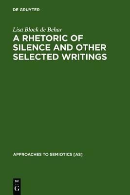 Rhetoric of Silence and Other Selected Writings by Lisa Block De Behar