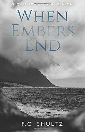 When Embers End by F.C. Shultz