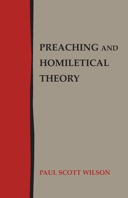 Preaching and Homiletical Theory by Paul Scott Wilson