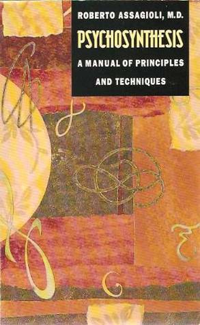 Psychosynthesis: A Manual of Principles and Techniques by Roberto Assagioli