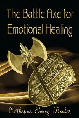 Battle Axe for Emotional Healing by Catherine Ewing-Booker