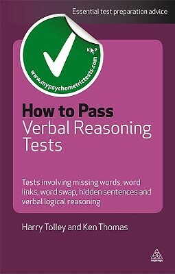 How to Pass Verbal Reasoning Tests: Tests Involving Missing Words, Word Links, Word Swap, Hidden Sentences, and Verbal Logical Reasoning by Harry Tolley, Ken Thomas