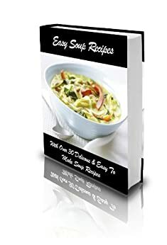 Easy Soup Recipes: With Over 30 Delicious & Easy To Make Soup Recipes by Anna Martinez
