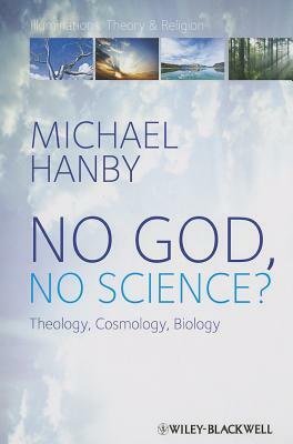 No God, No Science: Theology, Cosmology, Biology by Michael Hanby