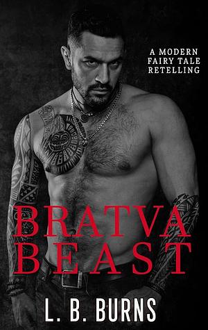 Bratva Beast: A Modern Beauty and the Beast Novella by L.B. Burns