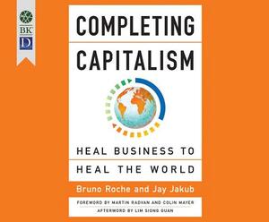 Completing Capitalism: Heal Business to Heal the World by Jay Jakub, Bruno Roche