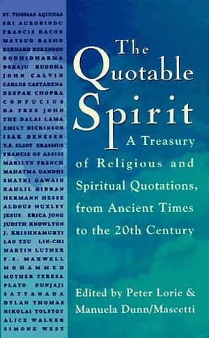 The Quotable Spirit: A Treasury of Religious and Spiritual Quotations from Ancient Times to the Twentieth Century by Manuela Dunn-Mascetti, Peter Lorie