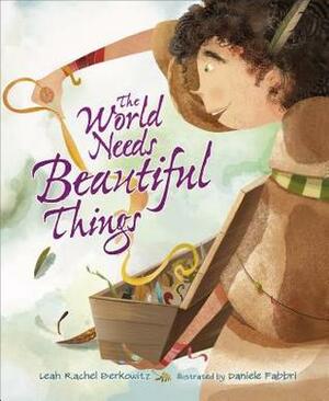 The World Needs Beautiful Things by Leah Rachel Berkowitz, Daniele Fabbri