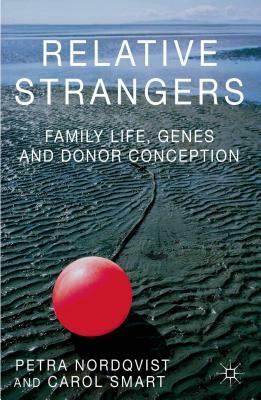 Relative Strangers: Family Life, Genes and Donor Conception by Petra Nordqvist, C. Smart